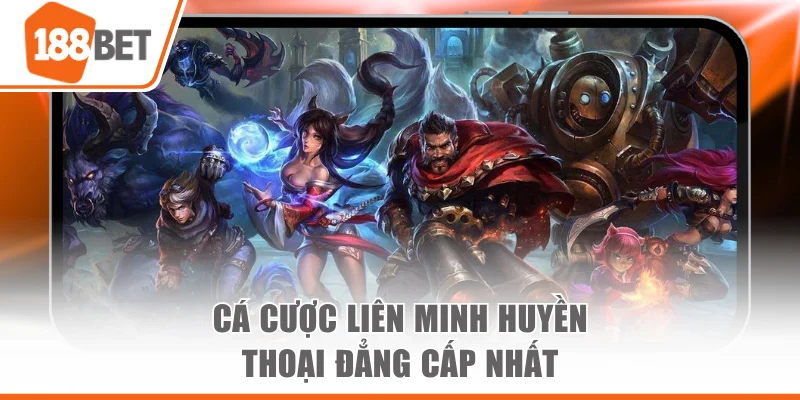 Cá cược Liên Minh Huyền Thoại đẳng cấp nhất