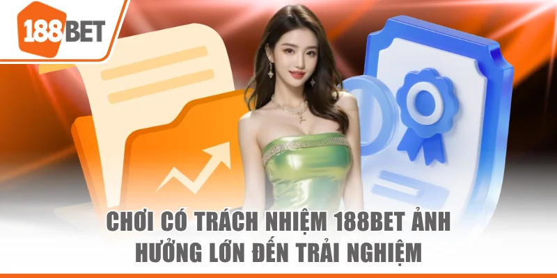 Chơi có trách nhiệm 188BET ảnh hưởng lớn đến trải nghiệm