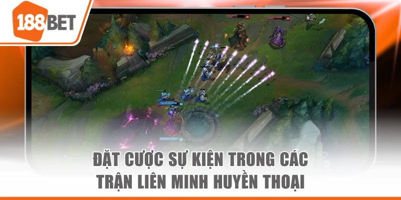 Đặt cược sự kiện trong các trận Liên Minh Huyền Thoại