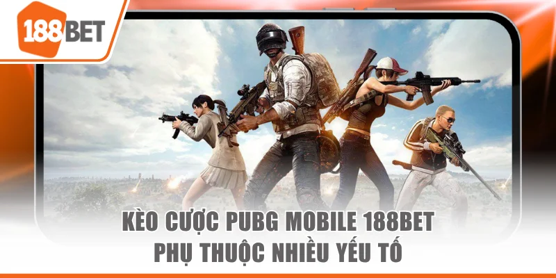Kèo cược PUBG Mobile 188BET phụ thuộc nhiều yếu tố