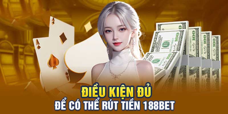 Một số yêu cầu bắt buộc khi rút tiền tại nhà cái 188BET