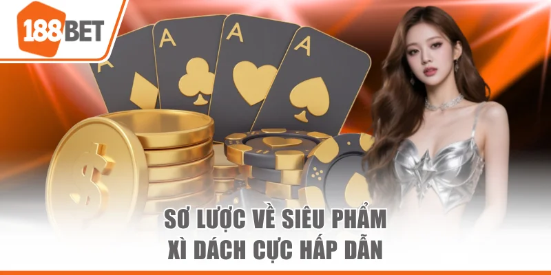 Sơ lược về siêu phẩm Xì Dách cực hấp dẫn