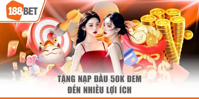 Tặng nạp đầu 50K đem đến nhiều lợi ích