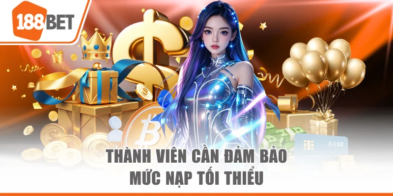 Thành viên cần đảm bảo mức nạp tối thiểu