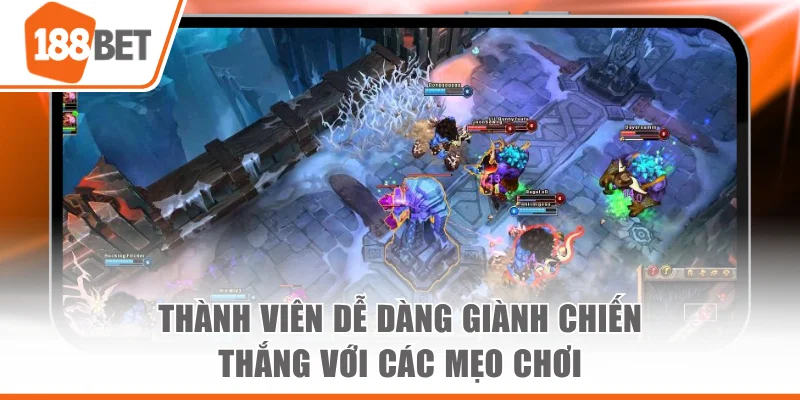 Thành viên dễ dàng giành chiến thắng với các mẹo chơi