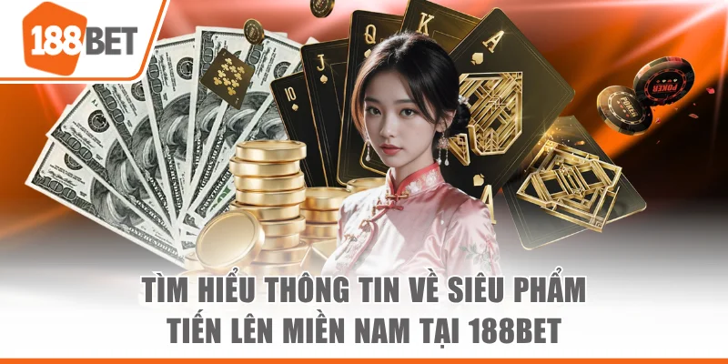 Tìm hiểu thông tin về siêu phẩm Tiến lên miền Nam tại 188bet