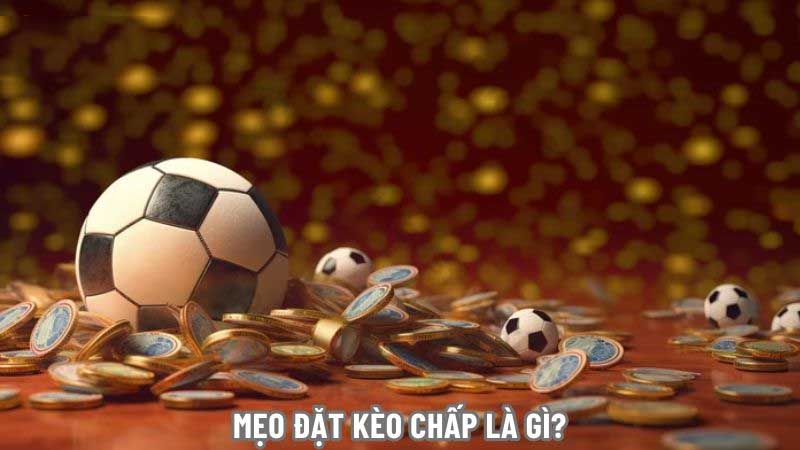 Mẹo đặt kèo chấp là gì để “lượm lúa”
