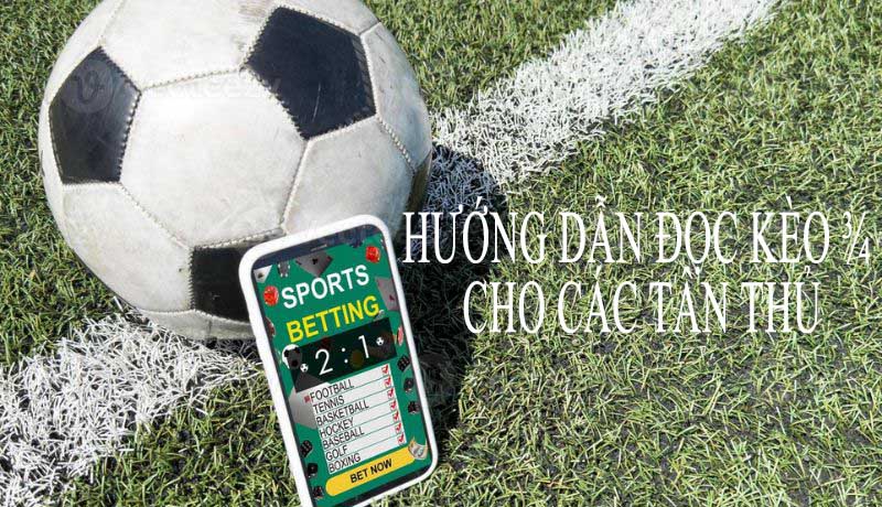 Hướng dẫn bạn cách đọc kèo ¾ một cách chi tiết